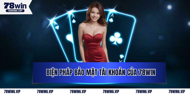 Biện Pháp Bảo Mật Tài Khoản Của 78Win An Toàn Năm 2025 