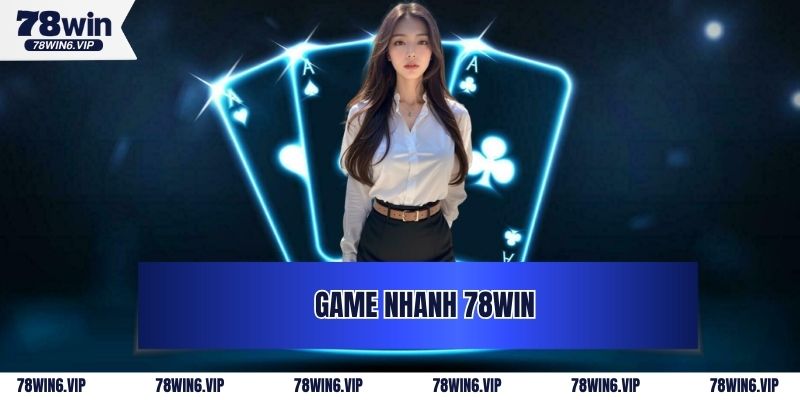 Game Nhanh 78WIN - Hình Thức Giải Trí Mới Lạ, Hấp Dẫn 2025
