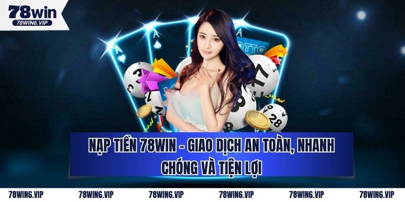 Nạp Tiền 78WIN - Giao Dịch An Toàn, Nhanh Chóng Và Tiện Lợi