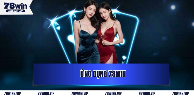 Ứng Dụng 78Win - Giải Trí Cực Đỉnh, Thưởng Cực Nhanh